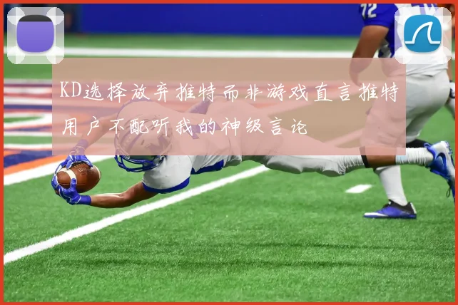 KD选择放弃推特而非游戏直言推特用户不配听我的神级言论