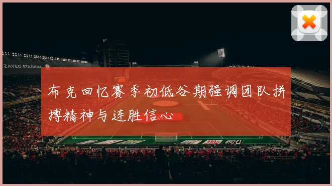 布克回忆赛季初低谷期强调团队拼搏精神与连胜信心